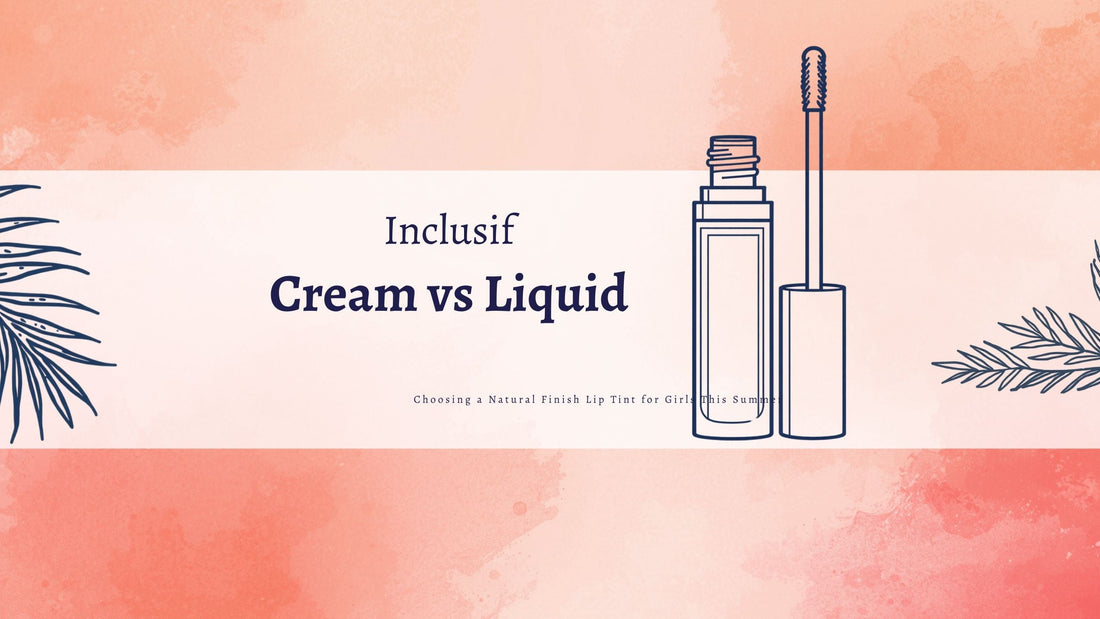 Cream vs Liquid: Choosing a Natural Finish Lip Tint for Girls This Summer
