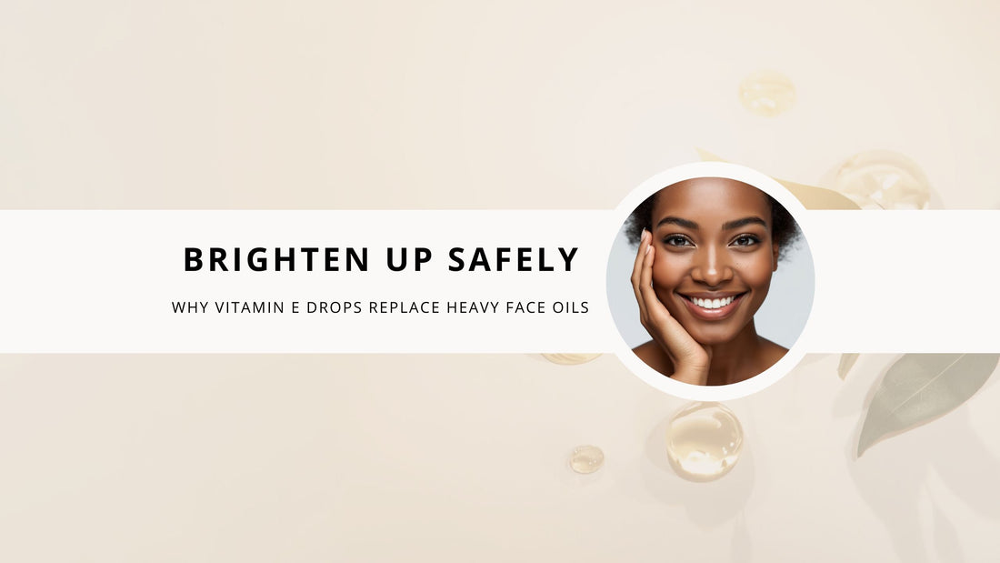 Brighten Up Safely: Why Vitamin E Drops for Face Glow Replace Heavy Face Oils