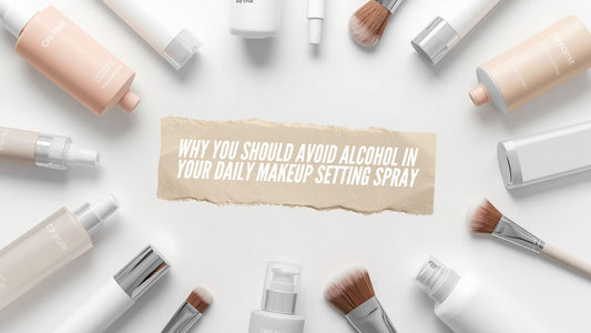 Why You Should Avoid Alcohol in Your Daily Makeup Setting Spray